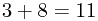 3+8=11